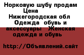 Норковую шубу продам › Цена ­ 70 000 - Нижегородская обл. Одежда, обувь и аксессуары » Женская одежда и обувь   